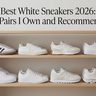 Best White Sneakers 2026: 8 Pairs I Own and Recommend